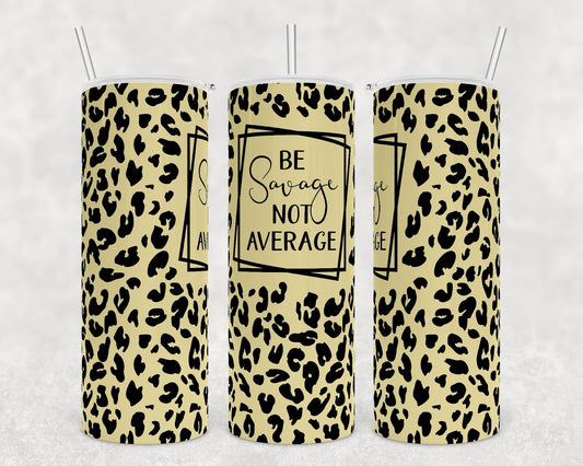 Be Savage Not Average Tumblers